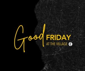 Good Friday Easter The Village Christian Church